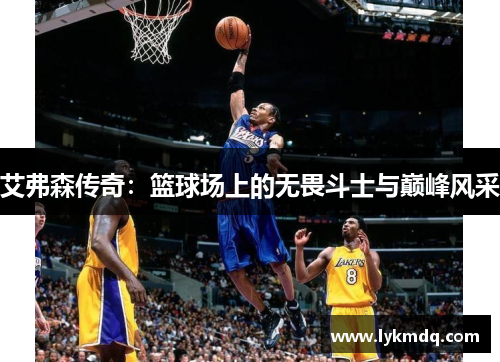 艾弗森传奇：篮球场上的无畏斗士与巅峰风采