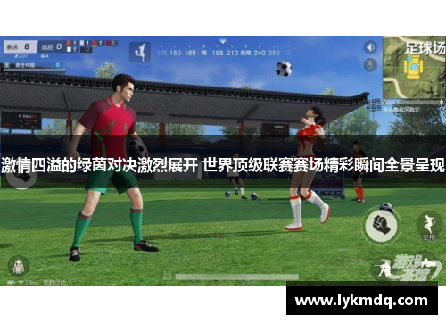 激情四溢的绿茵对决激烈展开 世界顶级联赛赛场精彩瞬间全景呈现